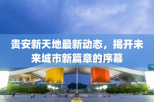 贵安新天地最新动态，揭开未来城市新篇章的序幕