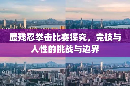 最残忍拳击比赛探究，竞技与人性的挑战与边界