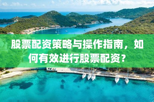 股票配资策略与操作指南，如何有效进行股票配资？