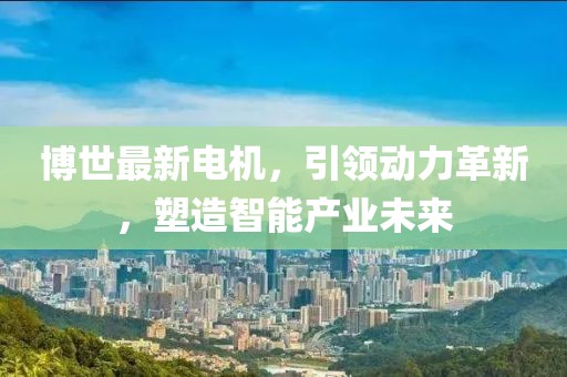 博世最新电机，引领动力革新，塑造智能产业未来