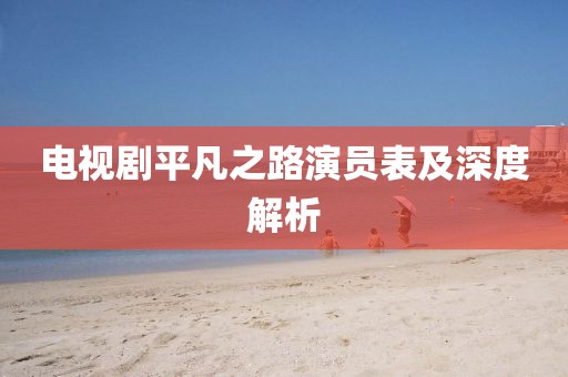 电视剧平凡之路演员表及深度解析