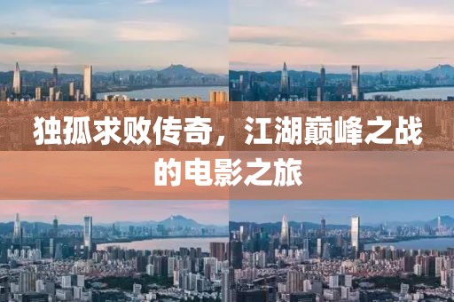 独孤求败传奇，江湖巅峰之战的电影之旅