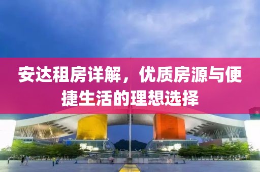 安达租房详解，优质房源与便捷生活的理想选择