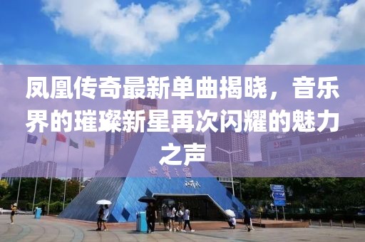 凤凰传奇最新单曲揭晓，音乐界的璀璨新星再次闪耀的魅力之声