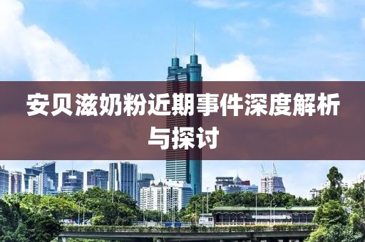 安贝滋奶粉近期事件深度解析与探讨