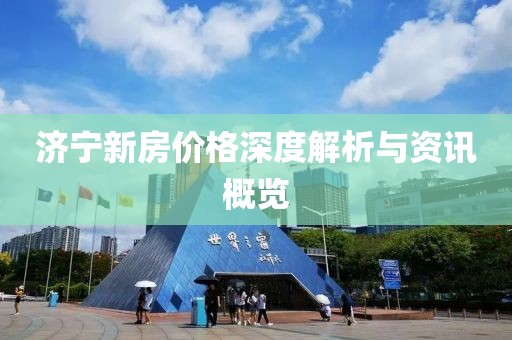 济宁新房价格深度解析与资讯概览