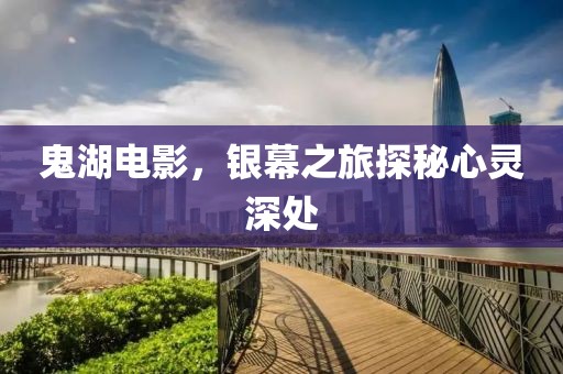 鬼湖电影，银幕之旅探秘心灵深处