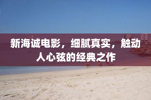 新海诚电影，细腻真实，触动人心弦的经典之作