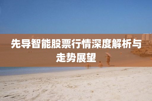 先导智能股票行情深度解析与走势展望