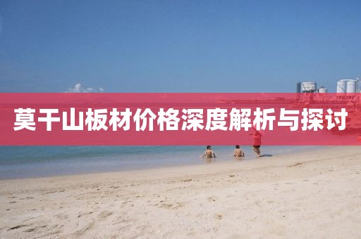 莫干山板材价格深度解析与探讨