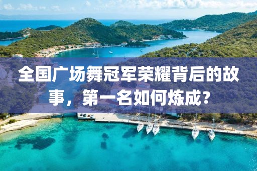 全国广场舞冠军荣耀背后的故事，第一名如何炼成？