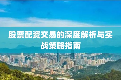 股票配资交易的深度解析与实战策略指南