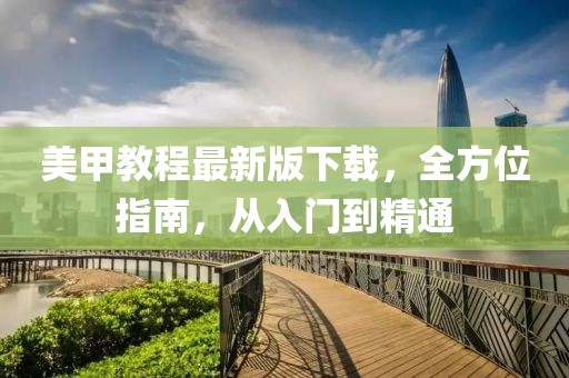 美甲教程最新版下载，全方位指南，从入门到精通