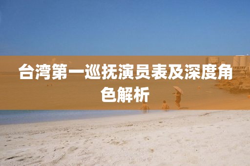 台湾第一巡抚演员表及深度角色解析