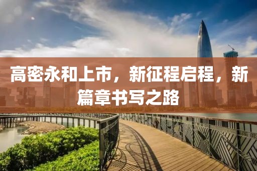 高密永和上市，新征程启程，新篇章书写之路