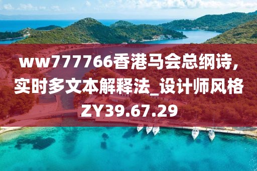 ww777766香港马会总纲诗,实时多文本解释法_设计师风格ZY39.67.29