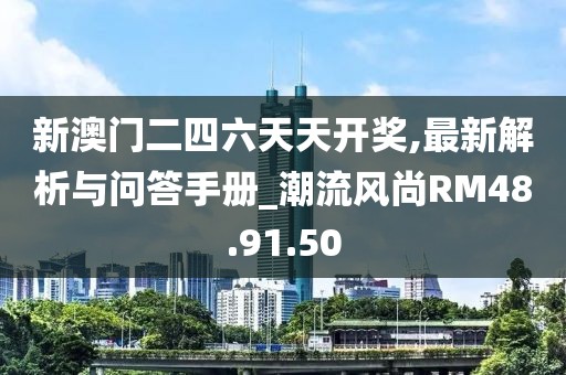 新澳门二四六天天开奖,最新解析与问答手册_潮流风尚RM48.91.50
