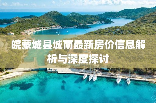 皖蒙城县城南最新房价信息解析与深度探讨