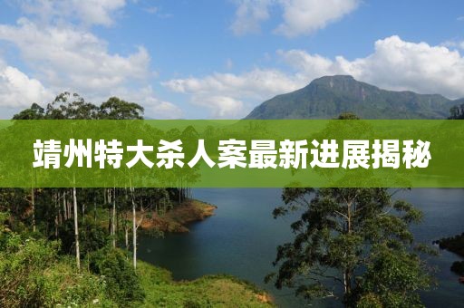 靖州特大杀人案最新进展揭秘
