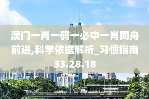 澳门一肖一码一必中一肖同舟前进,科学依据解析_习惯指南33.28.18