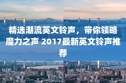 精选潮流英文铃声，带你领略魔力之声 2017最新英文铃声推荐