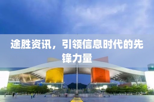 途胜资讯，引领信息时代的先锋力量