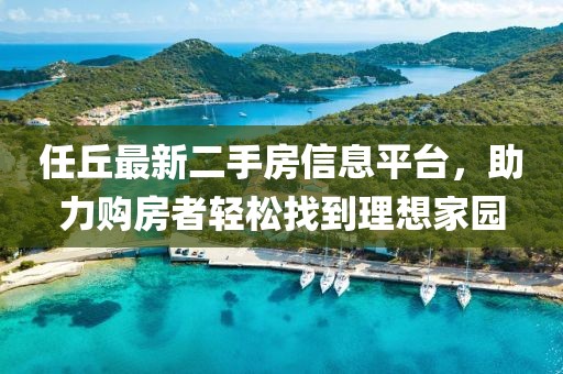 任丘最新二手房信息平台，助力购房者轻松找到理想家园