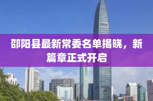 邵阳县最新常委名单揭晓，新篇章正式开启