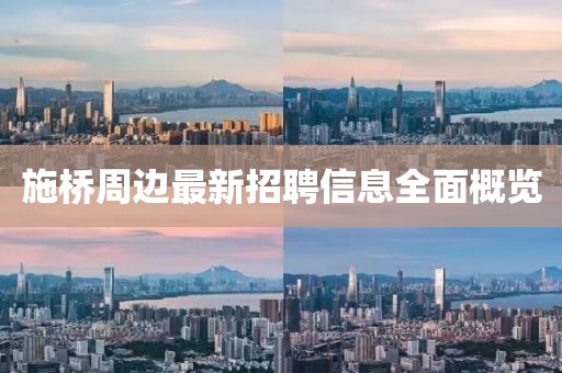 施桥周边最新招聘信息全面概览