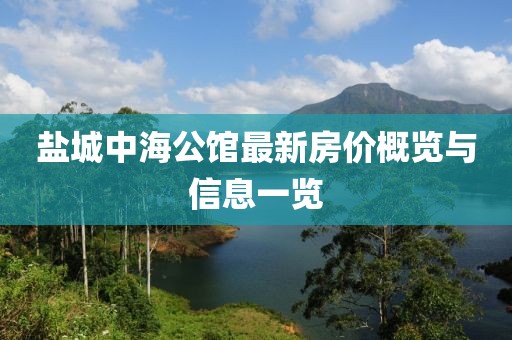 盐城中海公馆最新房价概览与信息一览
