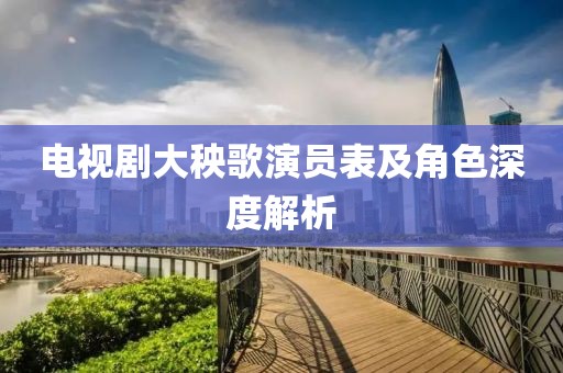 电视剧大秧歌演员表及角色深度解析