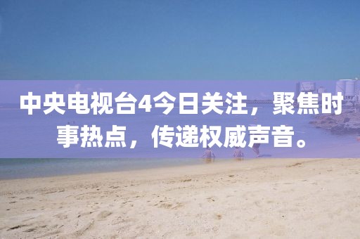 中央电视台4今日关注，聚焦时事热点，传递权威声音。