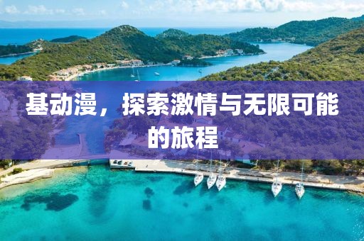 基动漫，探索激情与无限可能的旅程