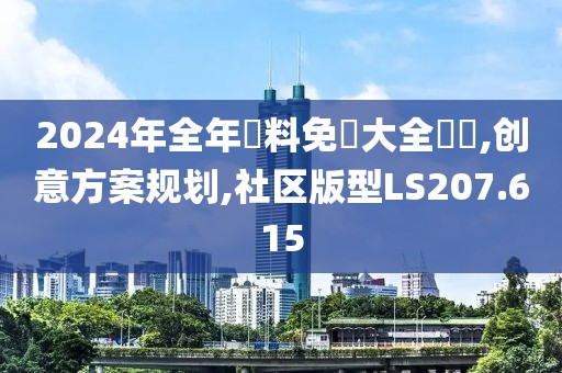 2024年全年資料免費大全優勢,创意方案规划,社区版型LS207.615
