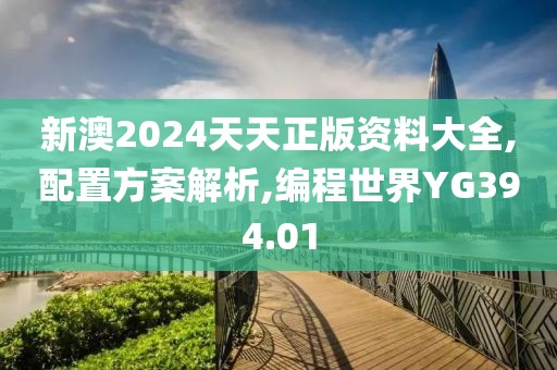 新澳2024天天正版资料大全,配置方案解析,编程世界YG394.01