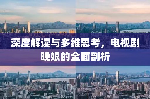 深度解读与多维思考，电视剧晚娘的全面剖析