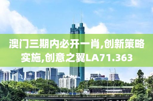 澳门三期内必开一肖,创新策略实施,创意之翼LA71.363