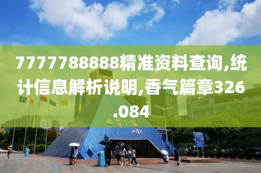 7777788888精准资料查询,统计信息解析说明,香气篇章326.084