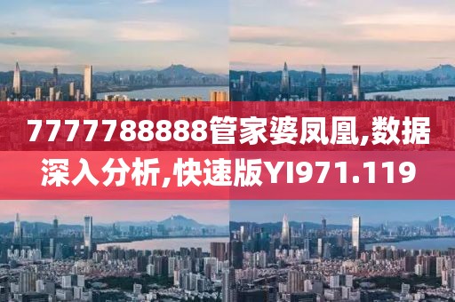 7777788888管家婆凤凰,数据深入分析,快速版YI971.119
