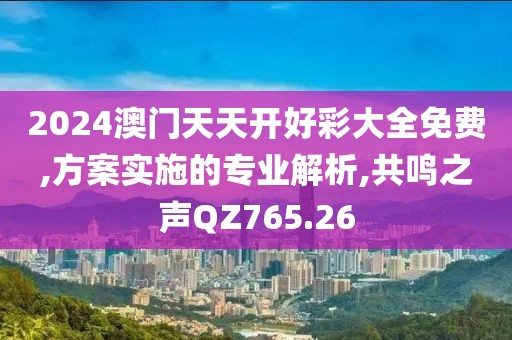 2024澳门天天开好彩大全免费,方案实施的专业解析,共鸣之声QZ765.26