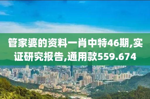 管家婆的资料一肖中特46期,实证研究报告,通用款559.674