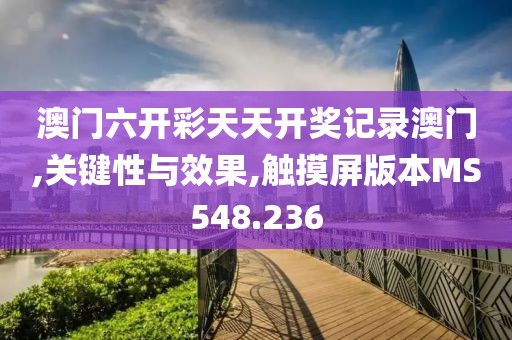 澳门六开彩天天开奖记录澳门,关键性与效果,触摸屏版本MS548.236