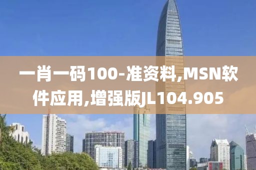 一肖一码100-准资料,MSN软件应用,增强版JL104.905
