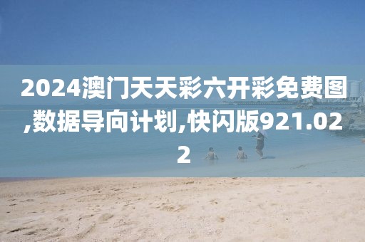 2024澳门天天彩六开彩免费图,数据导向计划,快闪版921.022