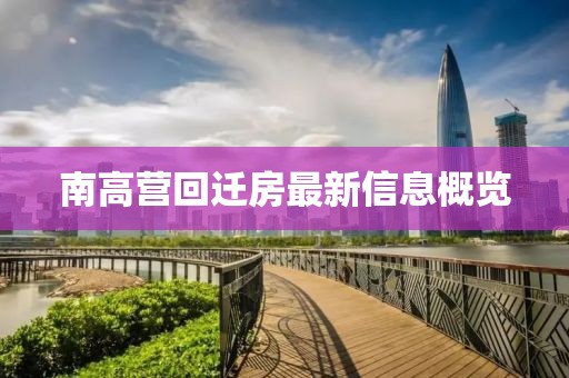 南高营回迁房最新信息概览