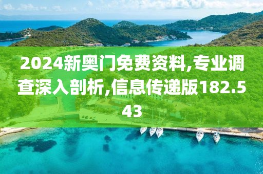 2024新奥门免费资料,专业调查深入剖析,信息传递版182.543