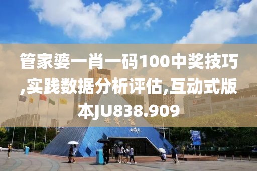 管家婆一肖一码100中奖技巧,实践数据分析评估,互动式版本JU838.909