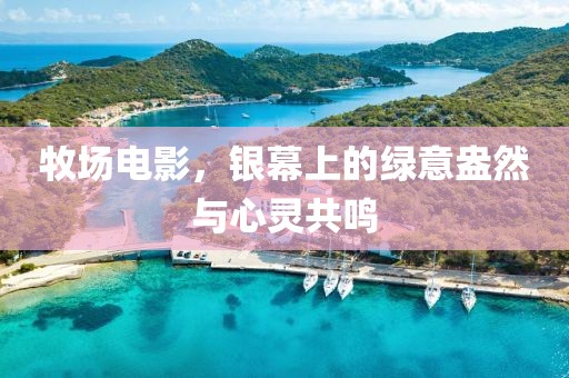 牧场电影，银幕上的绿意盎然与心灵共鸣