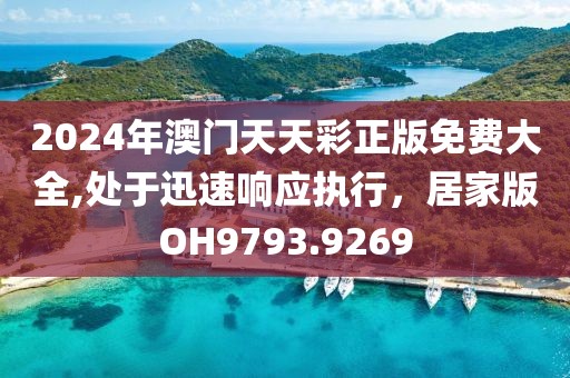 2024年澳门天天彩正版免费大全,处于迅速响应执行，居家版OH9793.9269