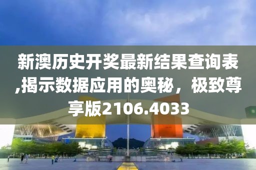 新澳历史开奖最新结果查询表,揭示数据应用的奥秘，极致尊享版2106.4033